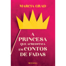A Princesa Que Acreditava Em Contos De Fadas de Marcia Grad