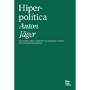 Hiperpolítica - Uma Análise Sobre O Fenónemo Da Politização Extrema Sem Consequências Políticas de Anton Jäger