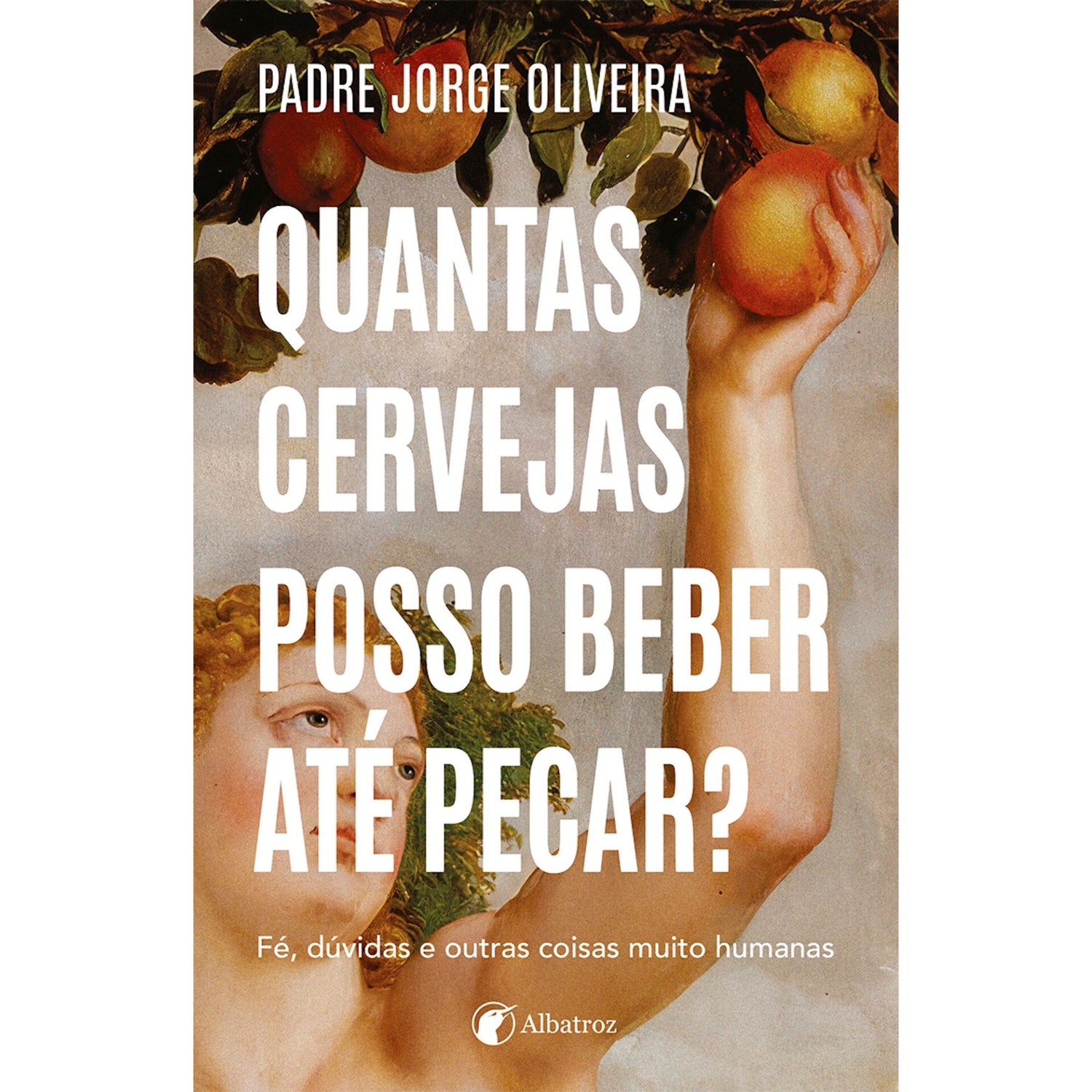 Quantas Cervejas Posso Beber Até Pecar?  Fé, Dúvidas E Outras Coisas Muito Humanas de P.Jorge Oliveira