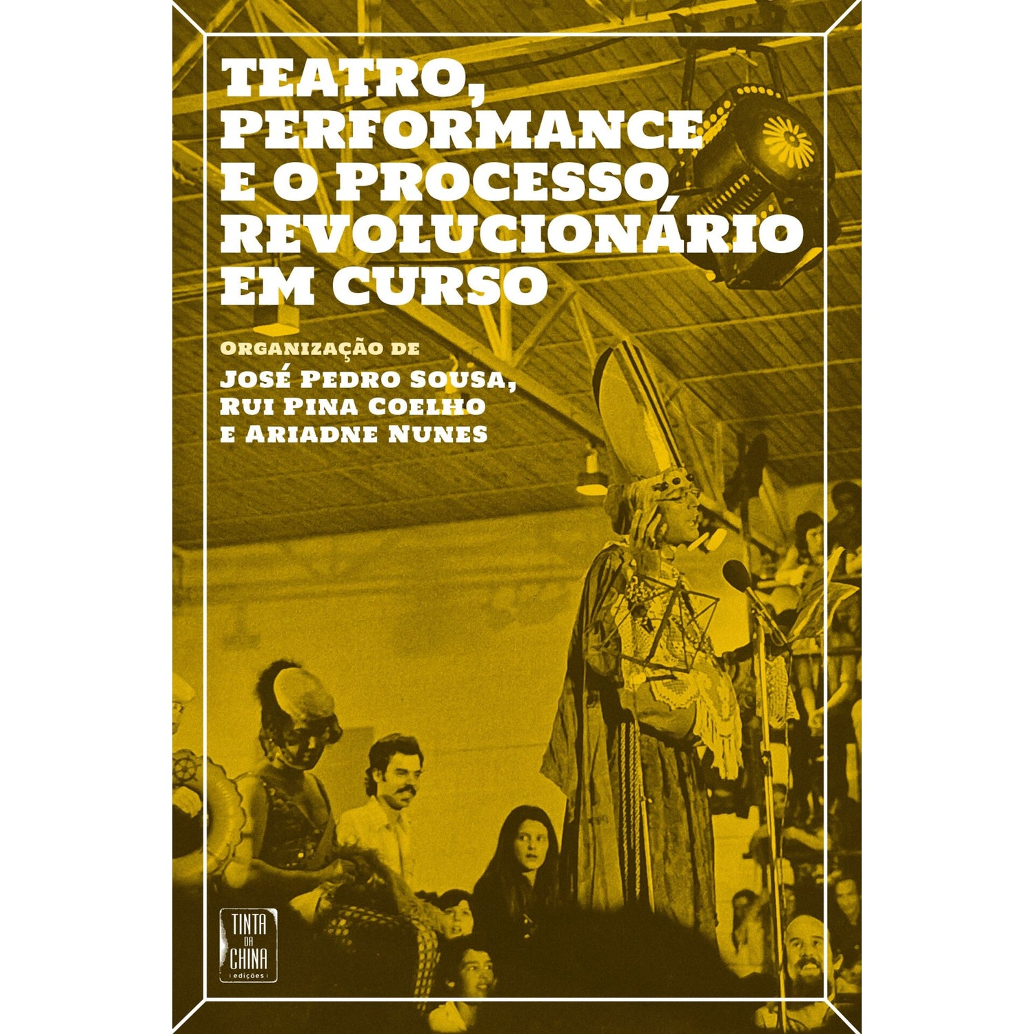 Teatro, Performance E O Processo Revolucionário Em Curso de José Pedro Sousa, Rui Pina Coelho E Ariadne Nunes (Org.)