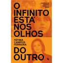 O Infinito Está nos Olhos do Outro de Fátima Campos Ferreira
