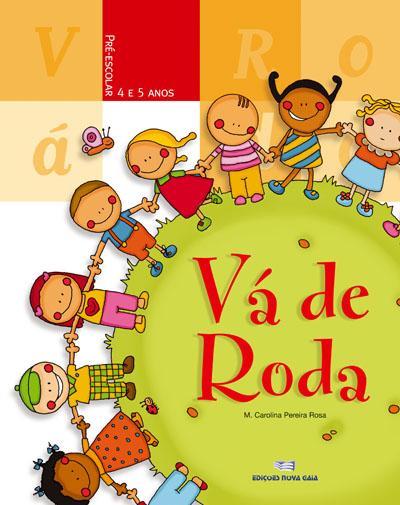 Vá de Roda - Pré-Escolar - 4 - 5 Anos de M.ª Carolina Pereira Rosa