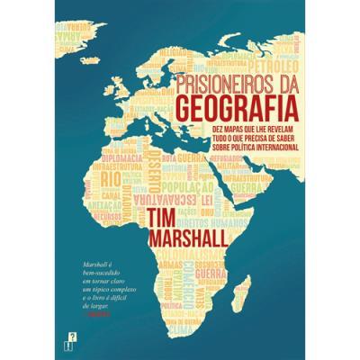 Prisioneiros da Geografia de Tim Marshall - Dez Mapas que lhe Revelam Tudo o que Precisa de Saber Sobre Política Internacional