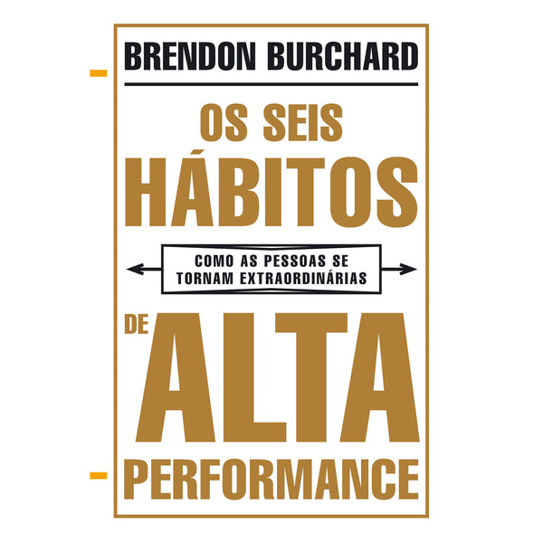 Os Seis Hábitos de Alta Performance de Brendon Burchard - Como as Pessoas Se Tornam Extraordinárias