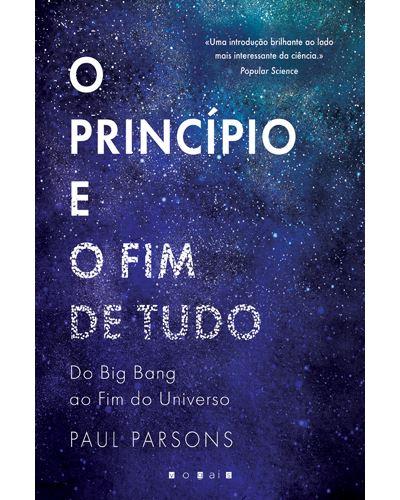 O Princípio e o Fim de Tudo de Paul Parsons - Do Big Bang ao Fim do Universo