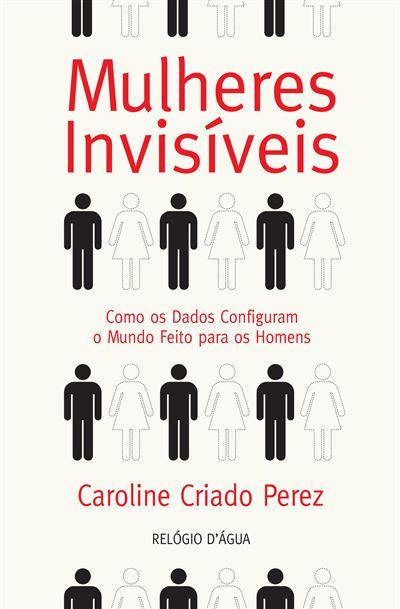 Mulheres Invisíveis  de Caroline Criado Perez   Como os Dados Configuram o Mundo Feito para os Homens