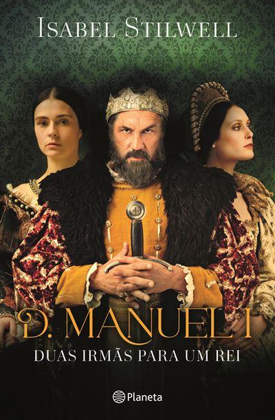 D. Manuel I - Duas Irmãs para um Rei de Isabel Stilwell - Edição com Oferta de Roteiro