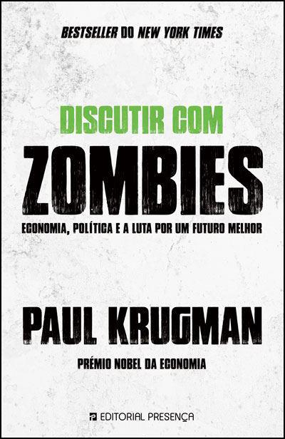 Discutir com Zombies  de Paul Krugman   Economia, Política e a Luta por um Futuro Melhor