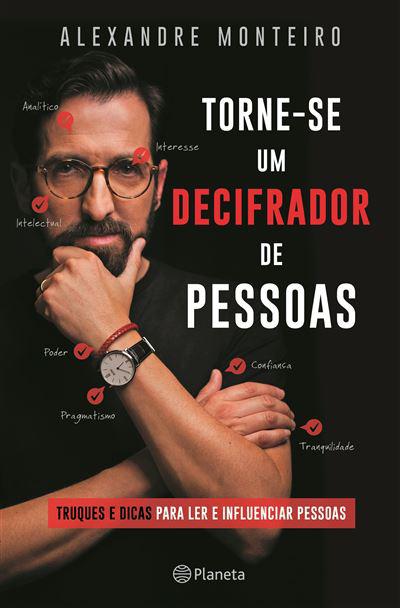 Torne-se um Decifrador de Pessoas  de Alexandre Monteiro   Truques e Dicas para Ler e Influenciar Pessoas