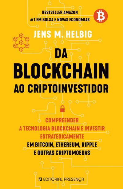 Da Blockchain ao Cryptoinvestidor  de Jens M. Helbig   Compreender a Tecnologia Blockchain e Investir Estrategicamente em Bitcoin, Ethereum, Ripple e Outras Criptomoedas