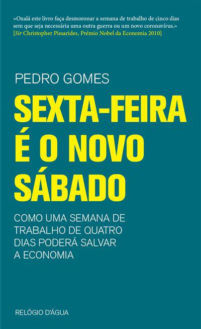 Sexta-Feira é o Novo Sábado  de Pedro Gomes   Como uma Semana de Trabalho de Quatro Dias Poderá Salvar a Economia