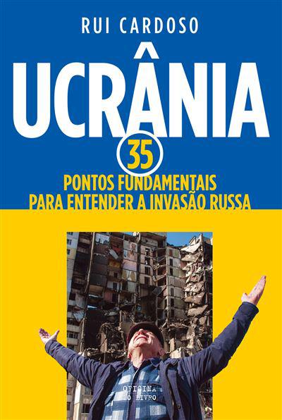 Ucrânia - 35 Pontos Fundamentais para Entender a Invasão Russa de Rui Cardoso