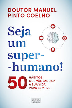 Seja um Super-Humano! de Manuel Pinto Coelho - 50 Hábitos que Vão Mudar a sua Vida para Sempre
