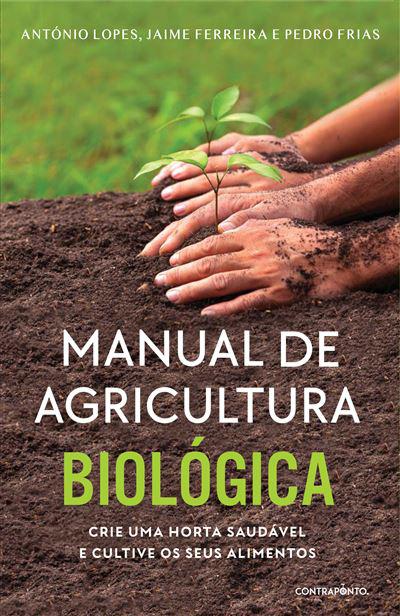 Manual de Agricultura Biológica de António Lopes, Pedro Frias e Jaime Ferreira - Crie uma Horta Saudável e Cultive os seus Alimentos