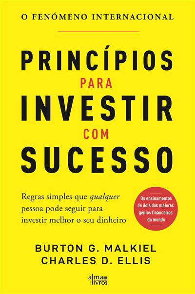 Princípios para Investir com Sucesso de Burton G. Malkiel e Charles D. Ellis - Regras Simples que Qualquer Pessoa Pode Seguir 
para Investir Melhor o seu Dinheiro