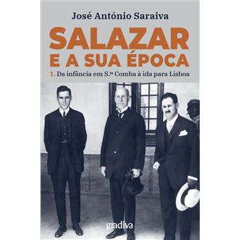 Salazar e a sua Época de José António Saraiva - Volume 1 - da Infância em Santa Comba à Ida para Lisboa