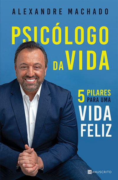 Psicólogo da Vida de Alexandre Machado - 5 Pilares para uma Vida Feliz