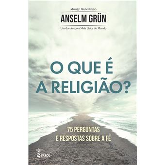 O que é a Religião? de Anselm Grün - 75 Perguntas e Respostas Sobre a Fé