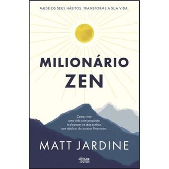 Milionário Zen de Matt Jardine - Mude os seus Hábitos. Transforme a sua Vida.