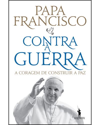 Contra a Guerra de Papa Francisco - A Coragem de Construir a Paz