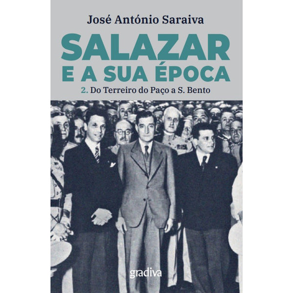 Salazar e a sua Época - Volume 2 de José António Saraiva - Do Terreiro do Paço a S. Bento