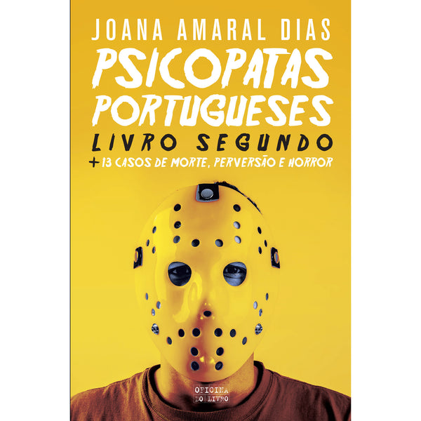 Psicopatas Portugueses - Livro Segundo de Joana Amaral Dias - +13 Casos de Morte, Perversão e Horror
