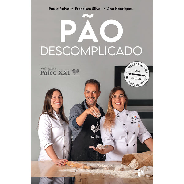 Pão Descomplicado - Paleo XXI de Paula Ruivo, Ana Henriques e Francisco Silva 
