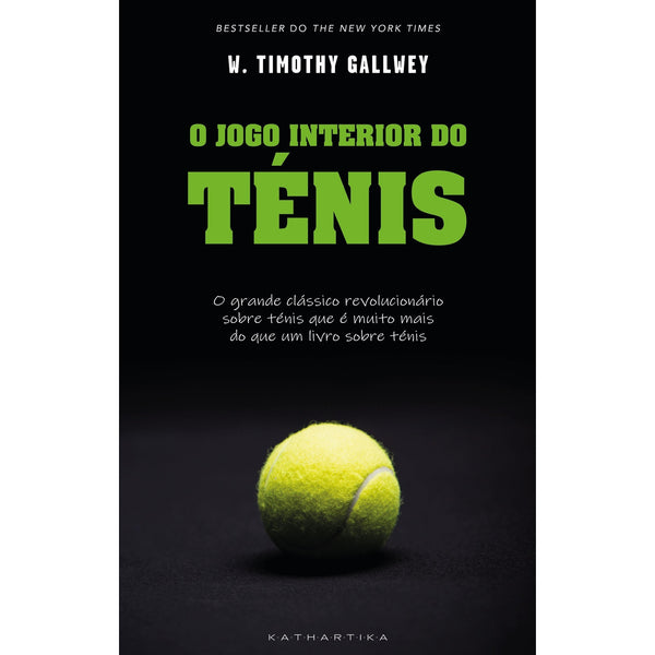O Jogo Interior do Ténis de W. Timothy Gallwey  - Como Usar a Mente para Alcançar a Excelência no Desporto e na Vida