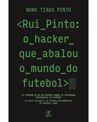 Rui Pinto: o Hacker que Abalou o Mundo do Futebol de Nuno Tiago Pinto