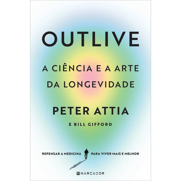 Outlive, A Ciência e A Arte da Longevidade de Peter Attia, Bill Gifford